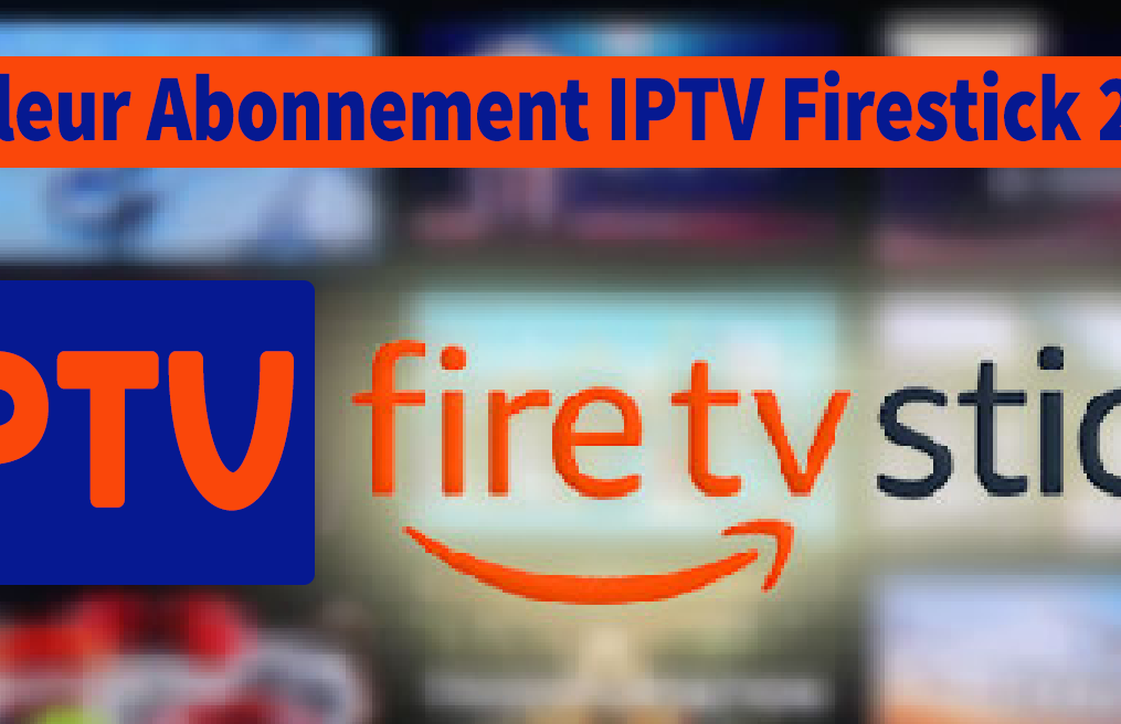 Meilleur Abonnement IPTV Firestick 2024 | Qualité 4k